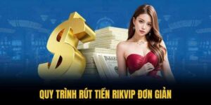 Hướng dẫn chi tiết các bước Rút Tiền rikvip